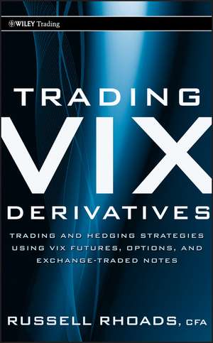 Trading VIX Derivatives – Trading and Hedging Strategies Using VIX Futures, Options, and Exchange Traded Notes de R Rhoads