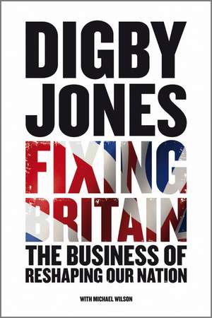 Fixing Britain – The Business of Reshaping Our Nation de D. Jones