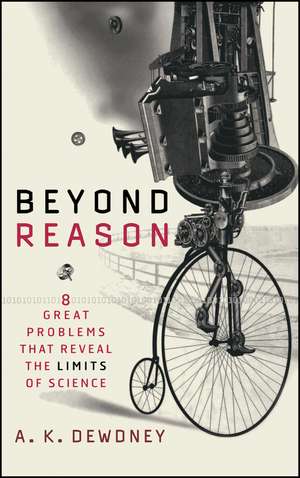 Beyond Reason: Eight Great Problems That Reveal the Limits of Science de A. K. Dewdney