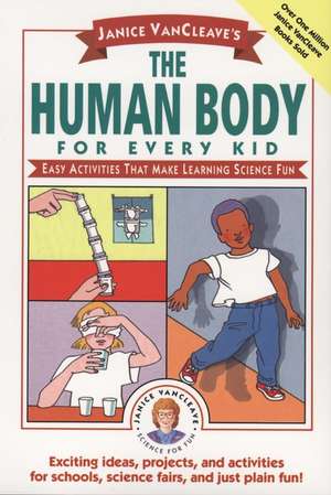 Janice VanCleave′s The Human Body for Every Kid: Easy Activities that Make Learning Science Fun de Janice VanCleave