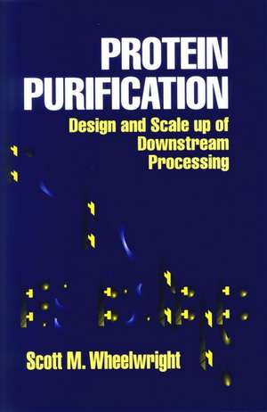 Protein Purification Design and Scale Up of Downstream Processing de SM Wheelwright