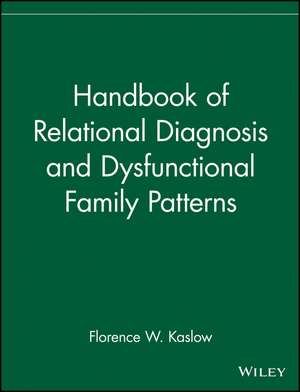 Handbook Of Relational Diagnosis and Dysfunctional Family Patterns de FW Kaslow