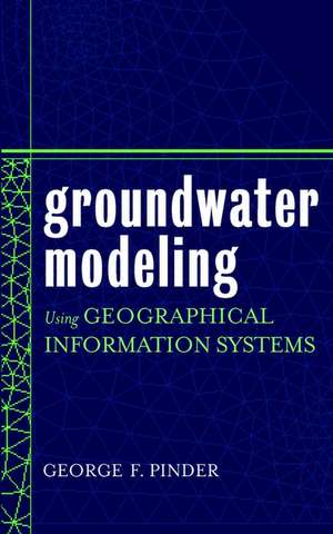 Groundwater Modeling Using Geographical Information Systems de GF Pinder