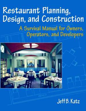 Restaurant Planning, Design, and Construction: A Survival Manual for Owners, Operators & Developers de JB Katz