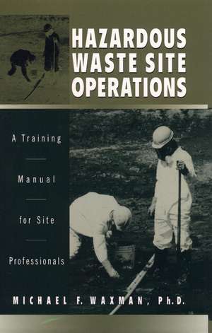 Hazardous Waste Site Operations: A Training Manual Manual for Site Professionals de MF Waxman