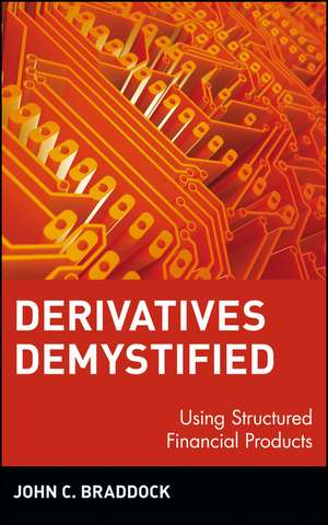 Derivatives Demystified: Using Structured Financi Financial Products de JC Braddock