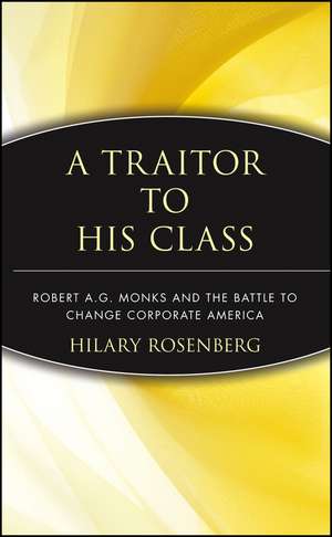 A Traitor to His Class – Robert A. G. Monks and the Battle to Change Corporate America de H Rosenberg