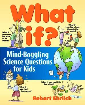 What If? – Mind–Boggling Science Questions for Kids de R Ehrlich