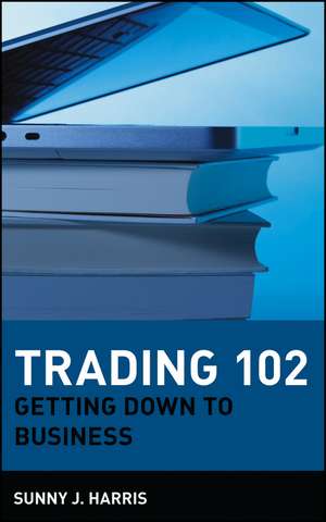 Trading 102 – Getting Down to Business de SJ Harris