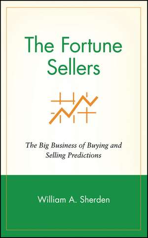 The Fortune Sellers: The Big Business of Buying and Selling Predictions de William A. Sherden