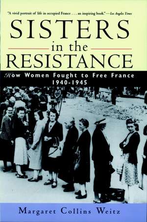 Sisters in the Resistance – How Women Fought to Free France 1940–1945 (Paper) de MC Weitz