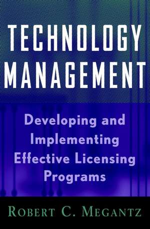 Technology Management: Developing and Implementing Effective Licensing Programs de RC Megantz