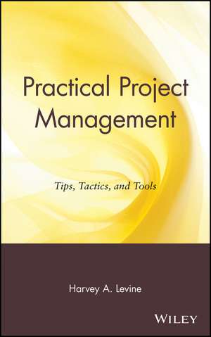 Practical Project Management – Tips, Tactics and Tools de H. Levine