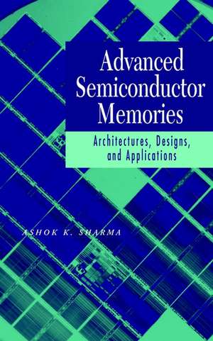 Advanced Semiconductor Memories – Architectures, Designs and Applications de AK Sharma