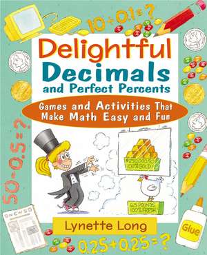 Delightful Decimals & Perfect Percents – Games & Activities That Make Math Easy & Fun de L Long