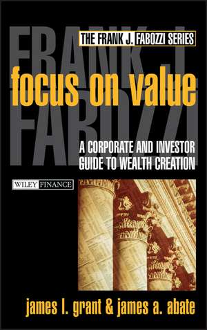 Focus on Value – A Corporate & Investor Guide to Wealth Creation de J Grant