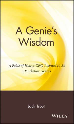 A Genie′s Wisdom – A Fable of How a CEO Learned to Be a Marketing Genius de J Trout