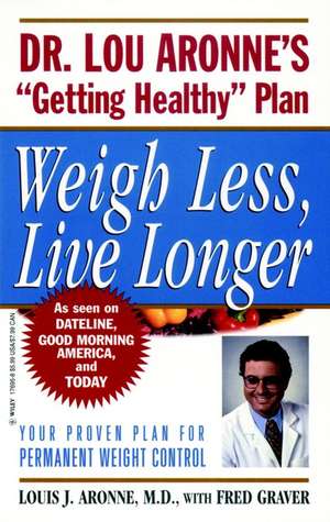 Weigh Less, Live Longer – Dr Lou Aronne′s ′Getting Healthy′ Plan for Permanent Weight Control de L Aronne