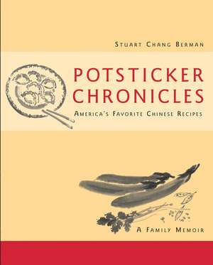 Potsticker Chronicles: Favorite Chinese Recipes -A Family Memoir de Stuart Chang Berman