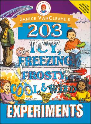 Janice VanCleave′s 203 Icy, Freezing, Frosty, Cool & Wild Experiments de J VanCleave