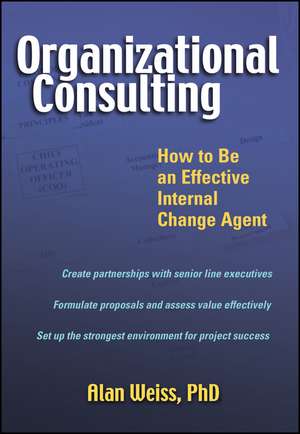 Organizational Consulting – How to be an Effective Internal Change Agent de A. Weiss