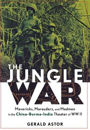 The Jungle War: Mavericks, Marauders and Madmen in the China-Burma-India Theater of World War II de Gerald Astor