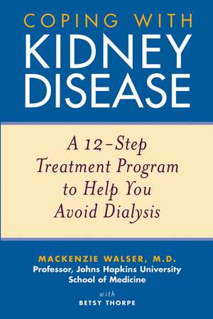 Coping with Kidney Disease – A 12–Step Treatment Program to Help You Avoid Dialysis de M Walser