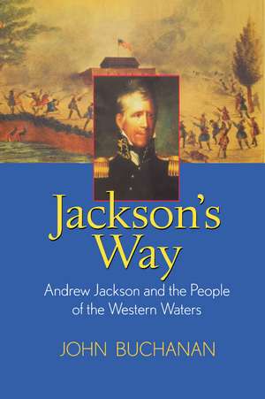 Jackson's Way: Andrew Jackson and the People of the Western Waters de John Buchanan