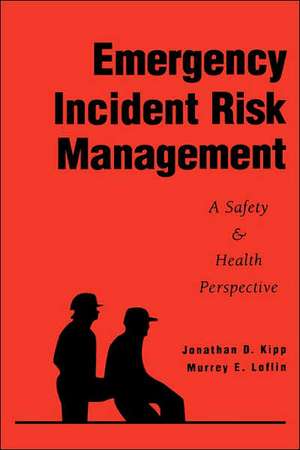 Emergency Incident Risk Management – A Safety and Health Perspective de JD Kipp