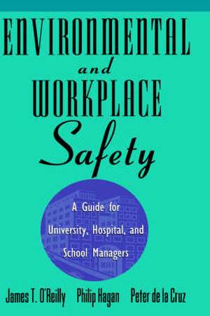 Environmental and Workplace Safety – A Guide for University, Hospital and School Managers de JT O′Reilly