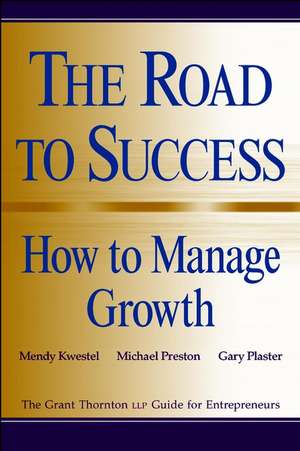 The Grant Thornton LLP Guide for Entrepreneurs: Th The Road to Success – How to Manage Growth (Paper) de M Kwestel