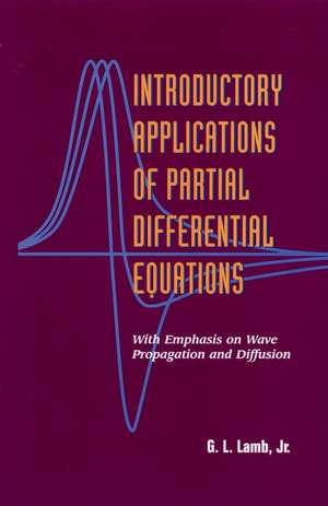 Introductory Applications of Partial Differential Equations – With Emphasis On Wave Propagation & Diffusion de G L Lamb