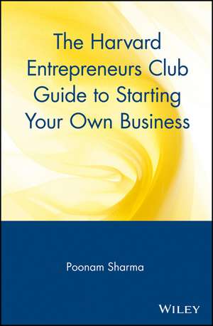 The Harvard Entrepreneur′s Club Guide to Starting Your Own Business de P Sharma