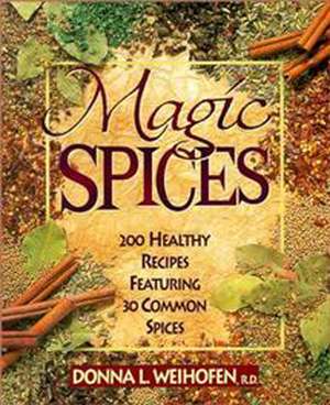 Magic Spices: 200 Healthy Recipes Featuring 30 Common Spices de Donna L. Weihofen