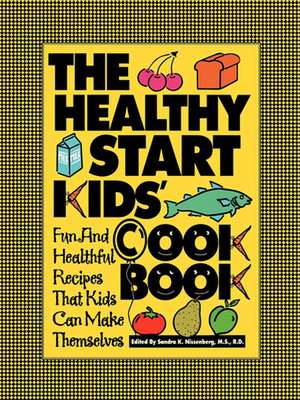 The Healthy Start Kids′ Cookbook: Fun and Healthful Recipes That Kids Can Make Themselves de Sandra K. Nissenberg