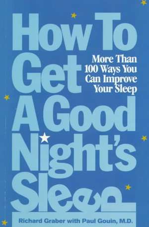 How to Get A Good Night′s Sleep – More than 100 Ways You Can Improve Your Sleep de R Graber