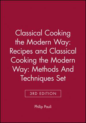 Classical Cooking the Modern Way – Recipes 3e + Clasical Cooking the Modern Way – Methods & Techniques 3e Set de P Pauli