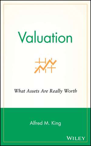 Valuation: What Assets Are Really Worth de AM King