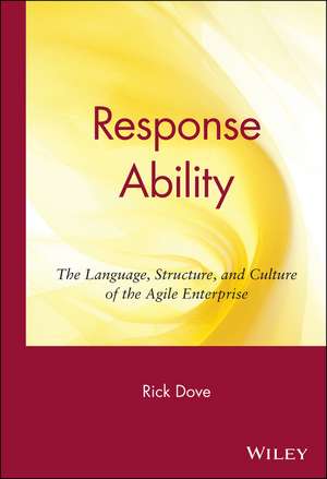 Response Ability: The Language, Structure, and Cul Culture of the Agile Enterprise de R Dove