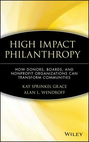 High Impact Philanthropy: How Donors, Boards, and Nonprofit Organizations Can Transform Communities de KS Grace