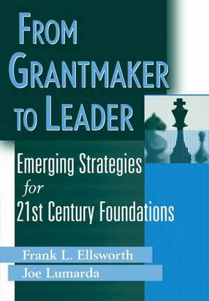 From Grantmaker to Leader – Emerging Strategies for 21st Century Foundations de F Ellsworth