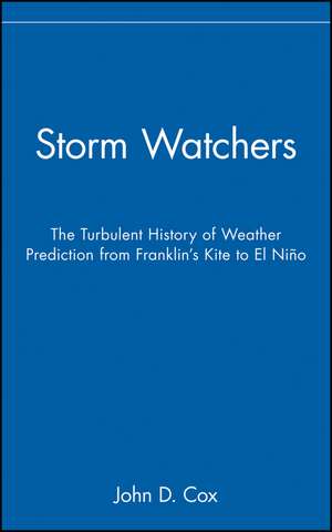 Storm Watchers – The Turbulent History of Weather Prediction from Franklin′s Kite to El Nino de JD Cox