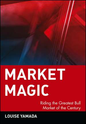 Market Magic: Riding the Greatest Bull Market of t the Century de L Yamada