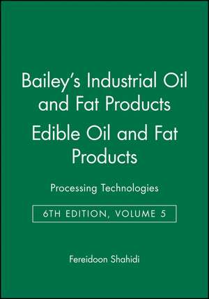 Bailey′s Industrial Oil and Fat Products 6e V 5 – Edible Oil and Fat Products – Processing Technology de F Shahidi