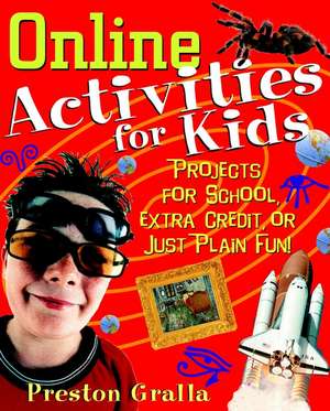 Online Activities for Kids – Projects for School, Extra Credit or Just Plain Fun de P Gralla