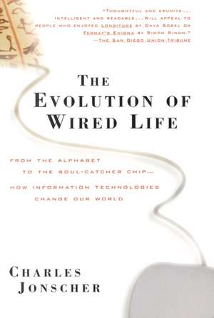 The Evolution of Wired Life: From the Alphabet to the Soul–Catcher Chip –– How Information Technologies Change Our World de Charles Jonscher