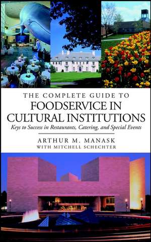 The Complete Guide to Foodservice in Cultural Institutions – Keys to Success in Restaurants, Catering & Special Events de AM Manask