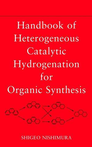 Handbook of Heterogeneous Catalytic Hydrogenation for Organic Synthesis de S Nishimura