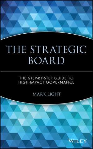 The Strategic Board – The Step–by–Step Guide to High–Impact Governance de M Light