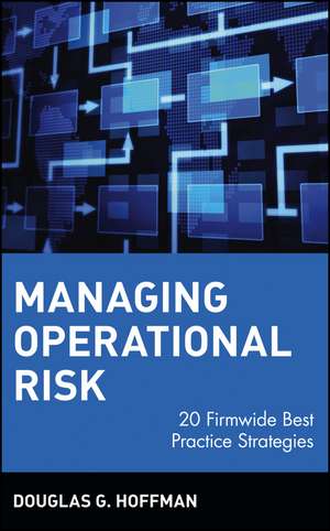 Managing Operational Risk – 20 Firmwide Best Pratice Strategies de DG Hoffman